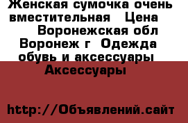 Женская сумочка очень вместительная › Цена ­ 300 - Воронежская обл., Воронеж г. Одежда, обувь и аксессуары » Аксессуары   
